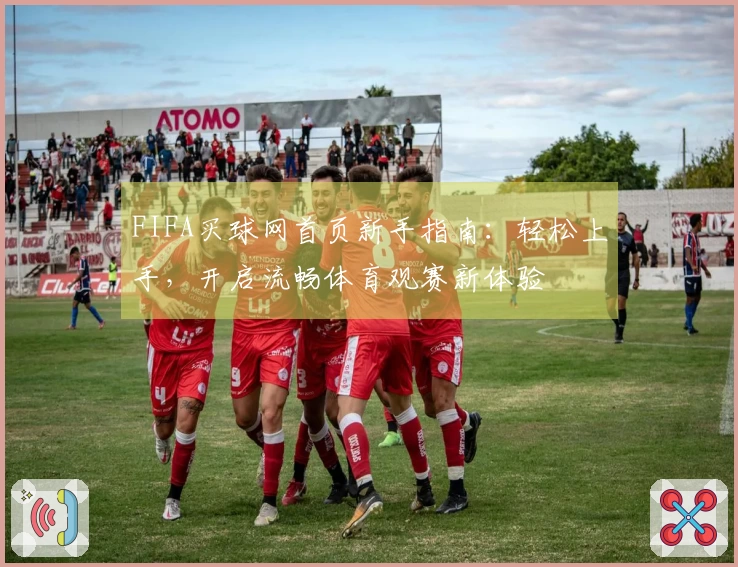 FIFA买球网首页新手指南：轻松上手，开启流畅体育观赛新体验