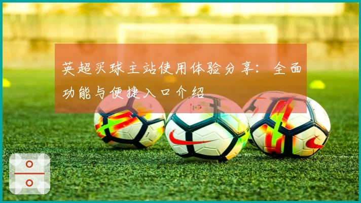英超买球主站使用体验分享：全面功能与便捷入口介绍